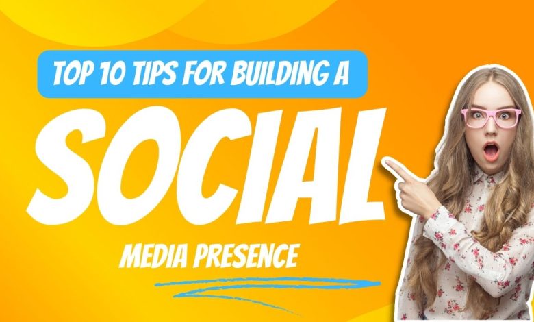 Top 10 tips for building a social media presence